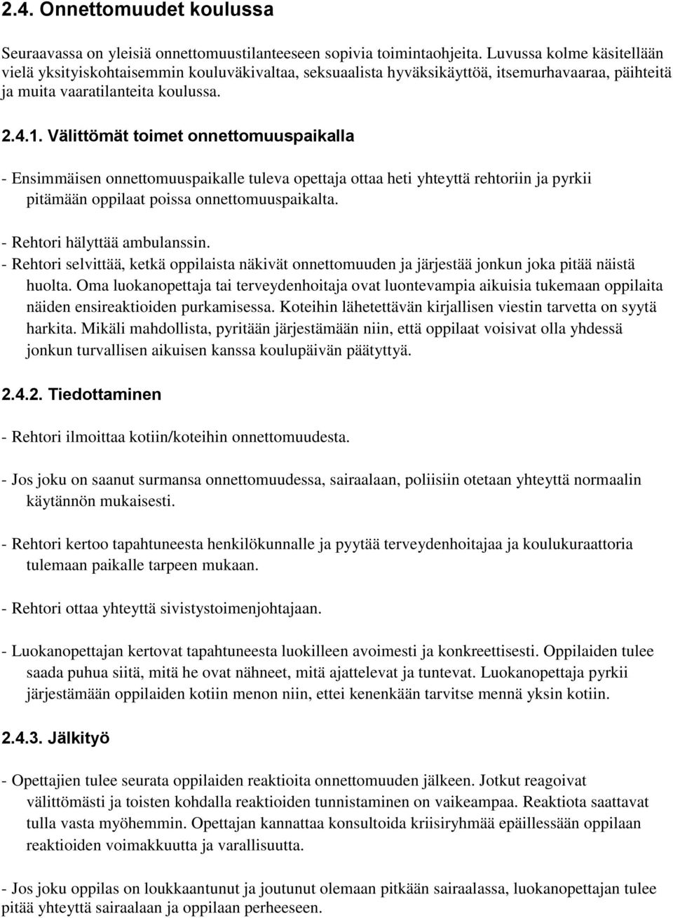 Välittömät toimet onnettomuuspaikalla - Ensimmäisen onnettomuuspaikalle tuleva opettaja ottaa heti yhteyttä rehtoriin ja pyrkii pitämään oppilaat poissa onnettomuuspaikalta.