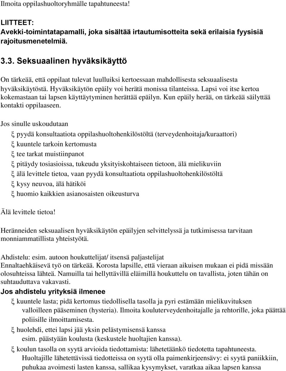 Lapsi voi itse kertoa kokemastaan tai lapsen käyttäytyminen herättää epäilyn. Kun epäily herää, on tärkeää säilyttää kontakti oppilaaseen.