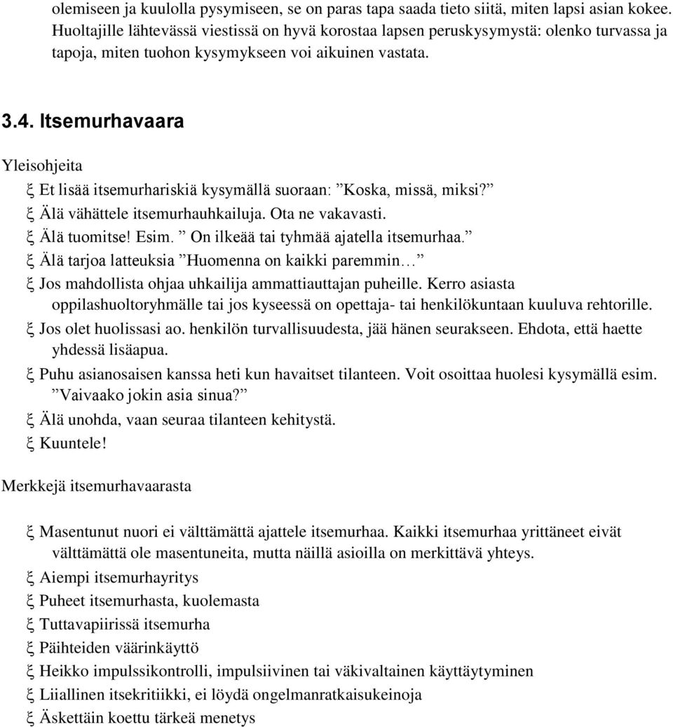 Itsemurhavaara Yleisohjeita Et lisää itsemurhariskiä kysymällä suoraan: Koska, missä, miksi? Älä vähättele itsemurhauhkailuja. Ota ne vakavasti. Älä tuomitse! Esim.