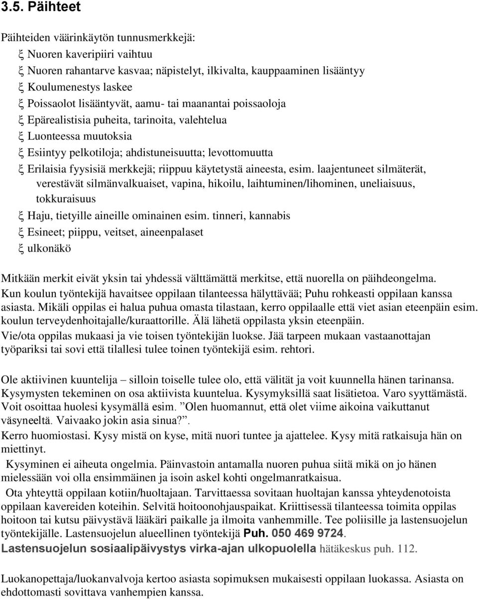 käytetystä aineesta, esim. laajentuneet silmäterät, verestävät silmänvalkuaiset, vapina, hikoilu, laihtuminen/lihominen, uneliaisuus, tokkuraisuus Haju, tietyille aineille ominainen esim.