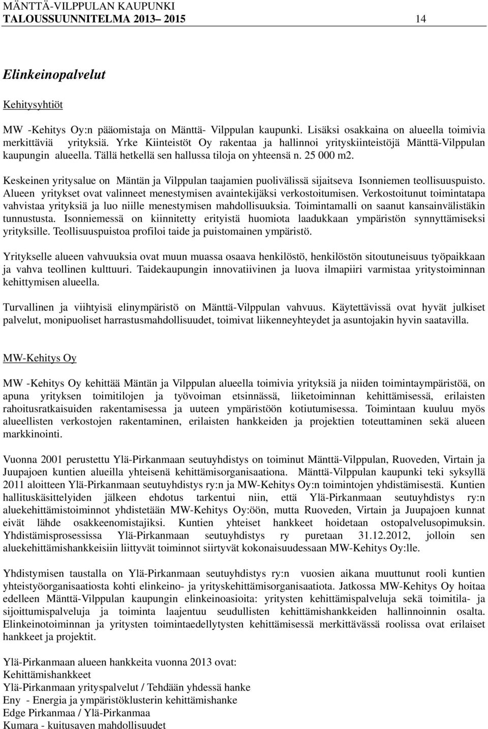 Keskeinen yritysalue on Mäntän ja Vilppulan taajamien puolivälissä sijaitseva Isonniemen teollisuuspuisto. Alueen yritykset ovat valinneet menestymisen avaintekijäksi verkostoitumisen.