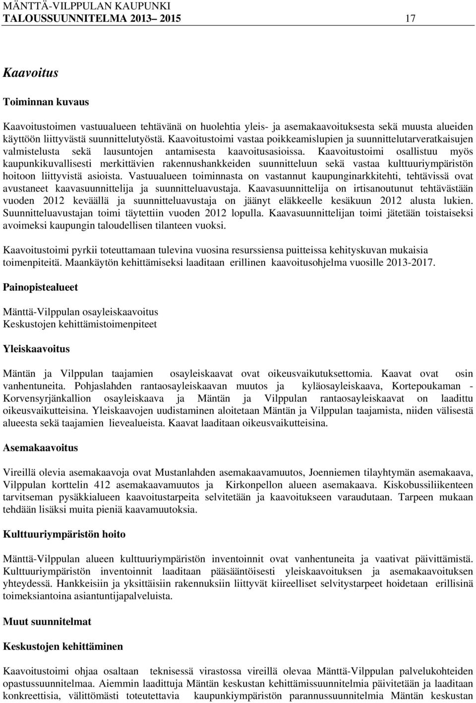 Kaavoitustoimi osallistuu myös kaupunkikuvallisesti merkittävien rakennushankkeiden suunnitteluun sekä vastaa kulttuuriympäristön hoitoon liittyvistä asioista.