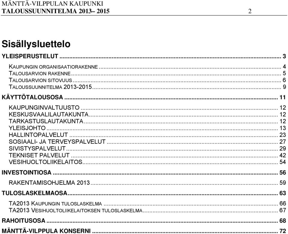 .. 13 HALLINTOPALVELUT... 23 SOSIAALI- JA TERVEYSPALVELUT... 27 SIVISTYSPALVELUT... 29 TEKNISET PALVELUT... 42 VESIHUOLTOLIIKELAITOS... 54 INVESTOINTIOSA.