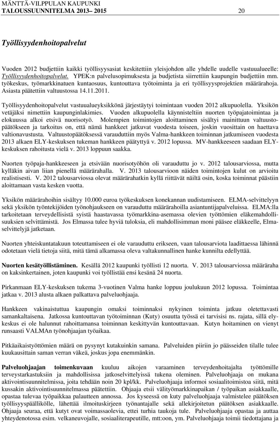 Asiasta päätettiin valtuustossa 14.11.2011. Työllisyydenhoitopalvelut vastuualueyksikkönä järjestäytyi toimintaan vuoden 2012 alkupuolella. Yksikön vetäjäksi nimettiin kaupunginlakimies.