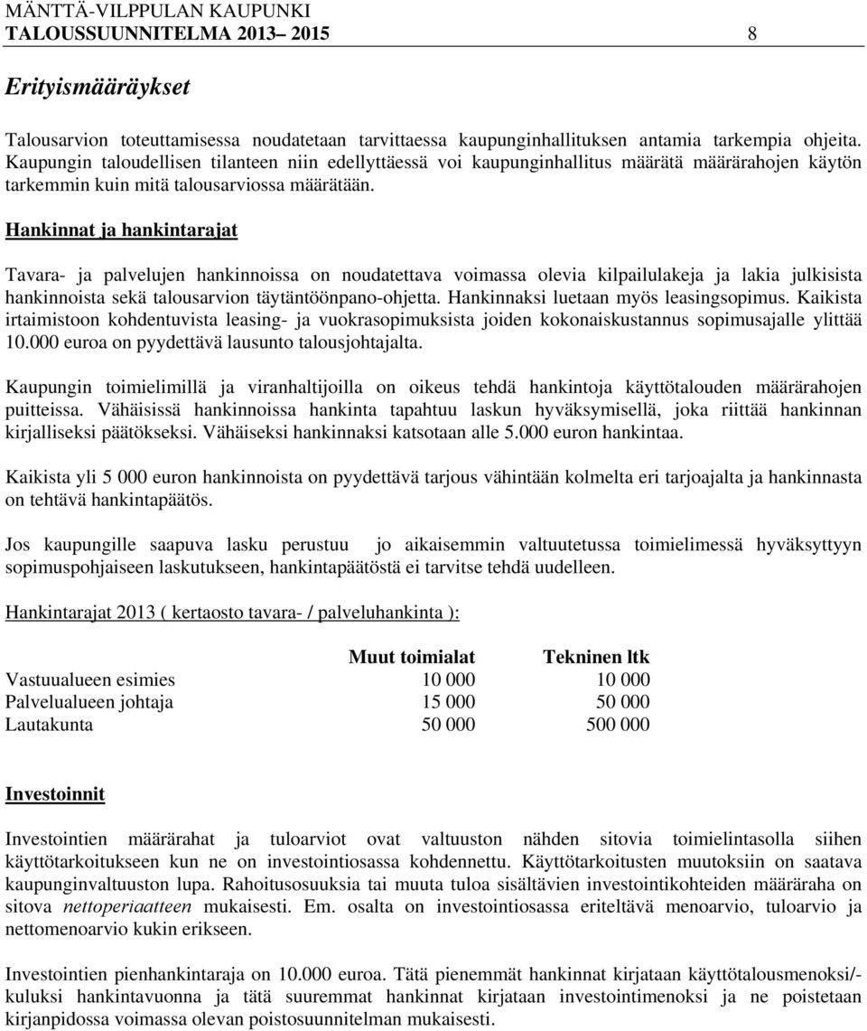 Hankinnat ja hankintarajat Tavara- ja palvelujen hankinnoissa on noudatettava voimassa olevia kilpailulakeja ja lakia julkisista hankinnoista sekä talousarvion täytäntöönpano-ohjetta.