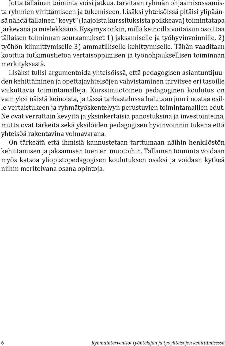 Kysymys onkin, millä keinoilla voitaisiin osoittaa tällaisen toiminnan seuraamukset 1) jaksamiselle ja työhyvinvoinnille, 2) työhön kiinnittymiselle 3) ammatilliselle kehittymiselle.