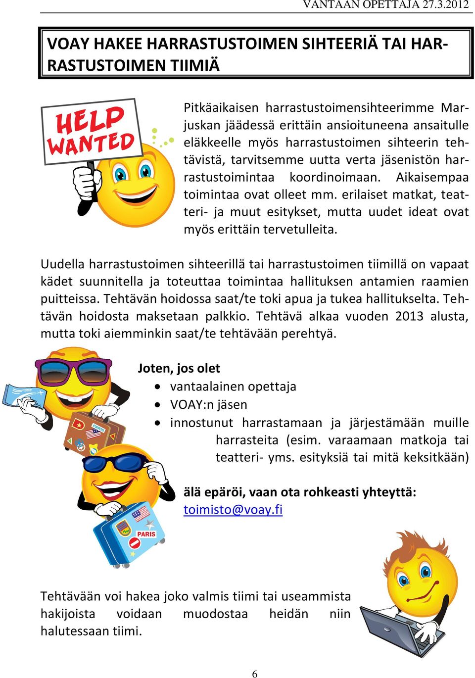 erilaiset matkat, teatteri- ja muut esitykset, mutta uudet ideat ovat myös erittäin tervetulleita.