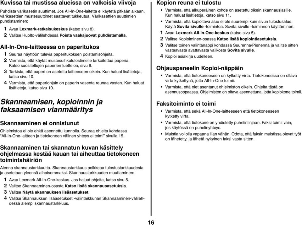 All-In-One-laitteessa on paperitukos 1 Seuraa näyttöön tulevia paperitukoksen poistamisohjeita. 2 Varmista, että käytät mustesuihkutulostimelle tarkoitettua paperia.