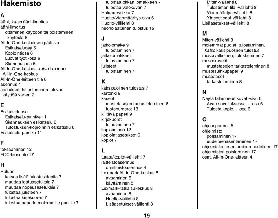 6 Tulostuksen/kopioinnin esikatselu 6 Esikatselu-painike 11 F faksaaminen 12 FCC-lausunto 17 H Haluan katsoa lisää tulostusideoita 7 muuttaa laatuasetuksia 7 muuttaa nopeusasetuksia 7 tulostaa