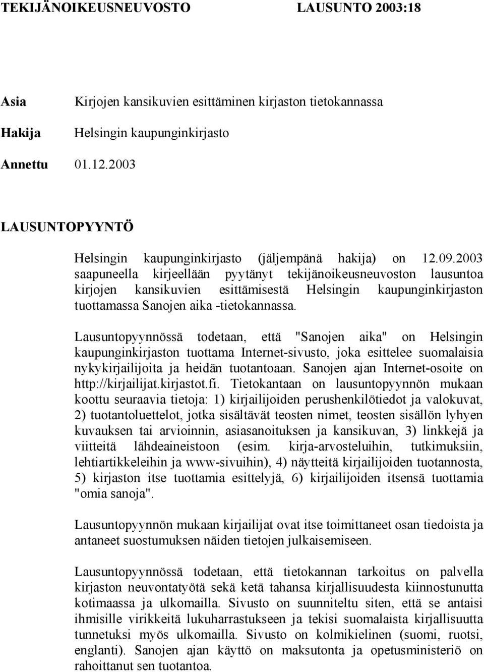 2003 saapuneella kirjeellään pyytänyt tekijänoikeusneuvoston lausuntoa kirjojen kansikuvien esittämisestä Helsingin kaupunginkirjaston tuottamassa Sanojen aika -tietokannassa.