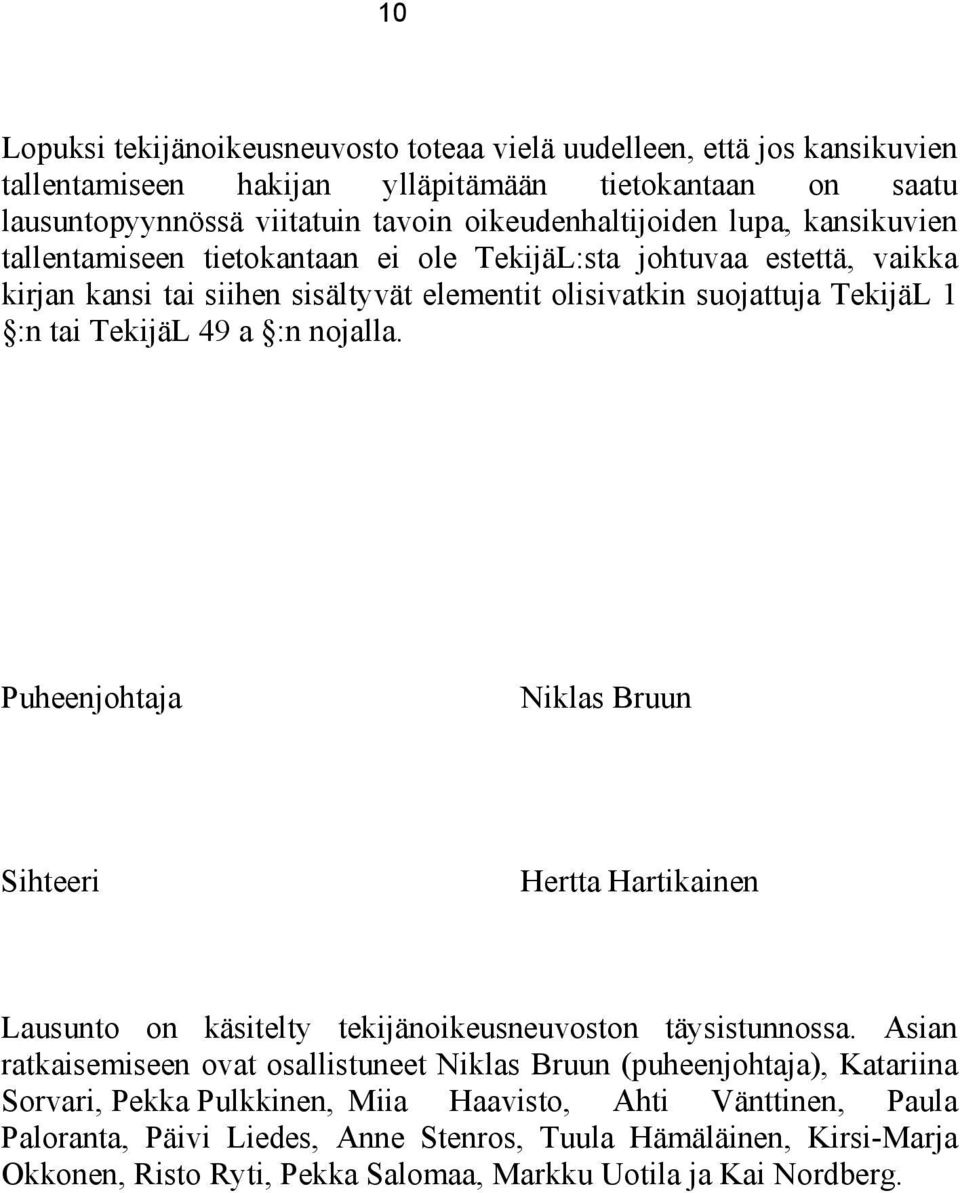 Puheenjohtaja Niklas Bruun Sihteeri Hertta Hartikainen Lausunto on käsitelty tekijänoikeusneuvoston täysistunnossa.
