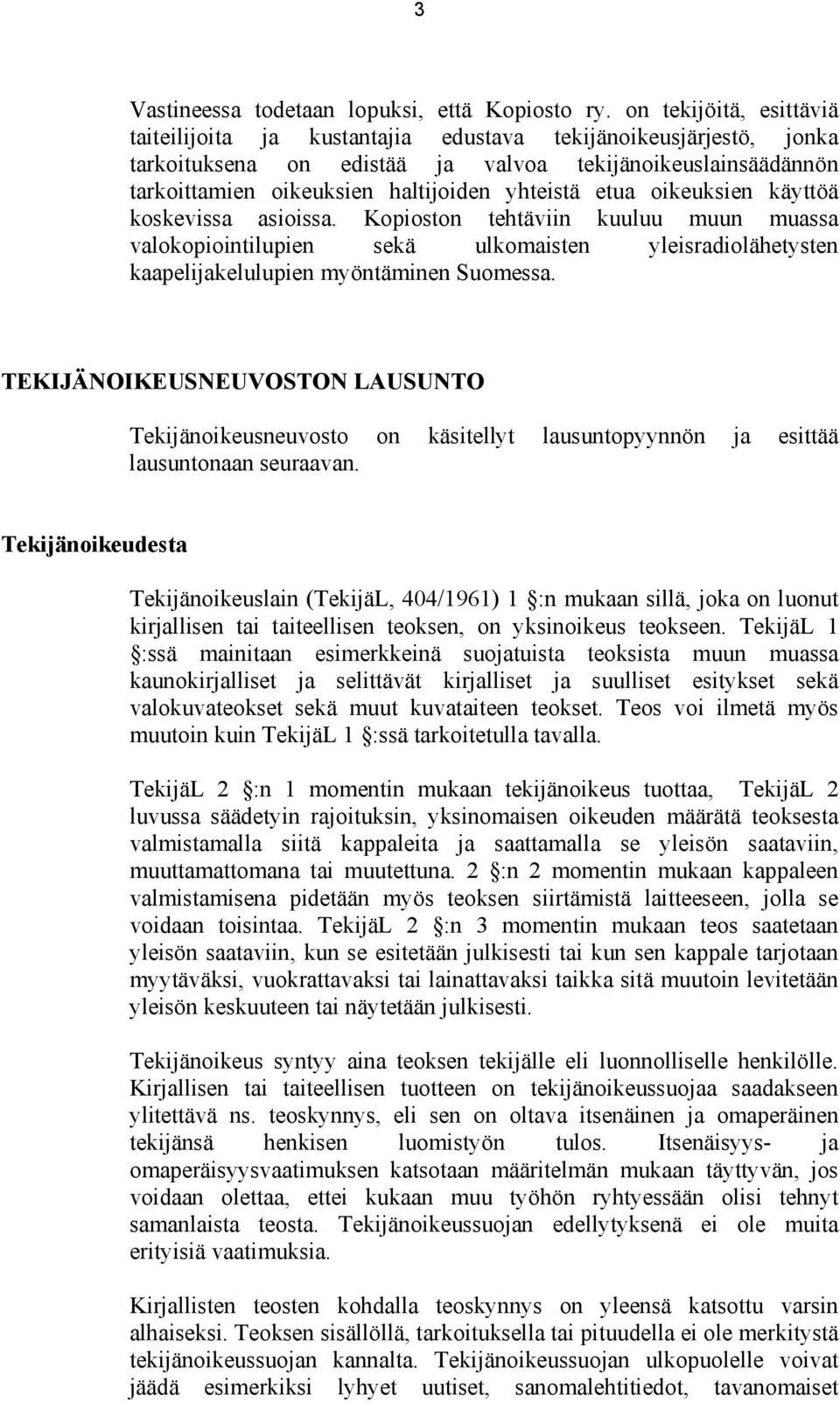 etua oikeuksien käyttöä koskevissa asioissa. Kopioston tehtäviin kuuluu muun muassa valokopiointilupien sekä ulkomaisten yleisradiolähetysten kaapelijakelulupien myöntäminen Suomessa.