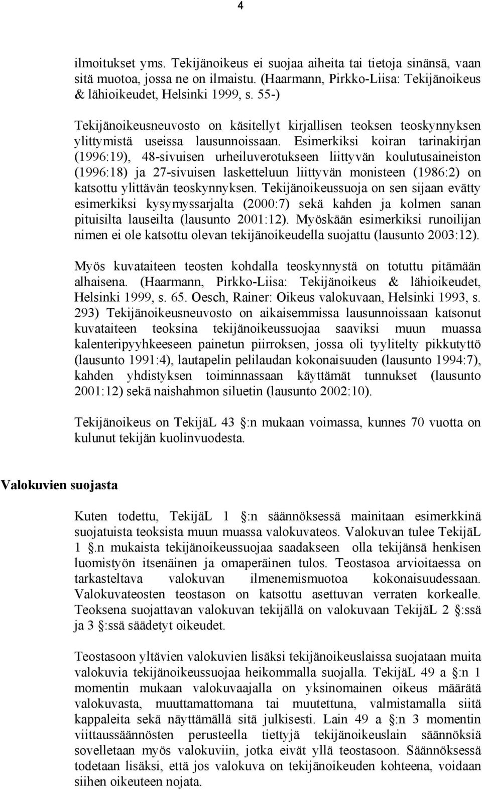 Esimerkiksi koiran tarinakirjan (1996:19), 48-sivuisen urheiluverotukseen liittyvän koulutusaineiston (1996:18) ja 27-sivuisen lasketteluun liittyvän monisteen (1986:2) on katsottu ylittävän