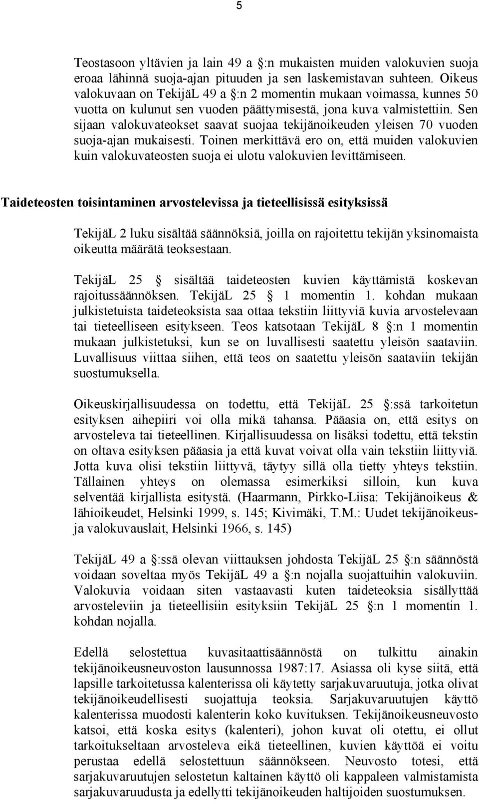 Sen sijaan valokuvateokset saavat suojaa tekijänoikeuden yleisen 70 vuoden suoja-ajan mukaisesti.