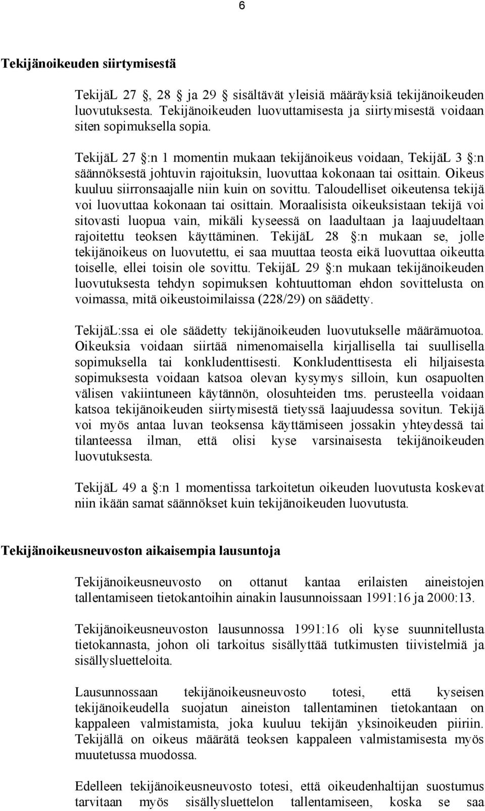 Taloudelliset oikeutensa tekijä voi luovuttaa kokonaan tai osittain.
