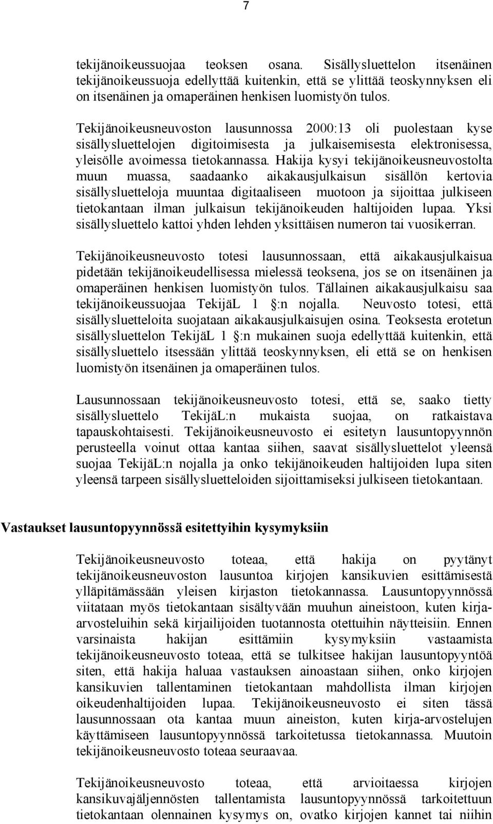 Hakija kysyi tekijänoikeusneuvostolta muun muassa, saadaanko aikakausjulkaisun sisällön kertovia sisällysluetteloja muuntaa digitaaliseen muotoon ja sijoittaa julkiseen tietokantaan ilman julkaisun
