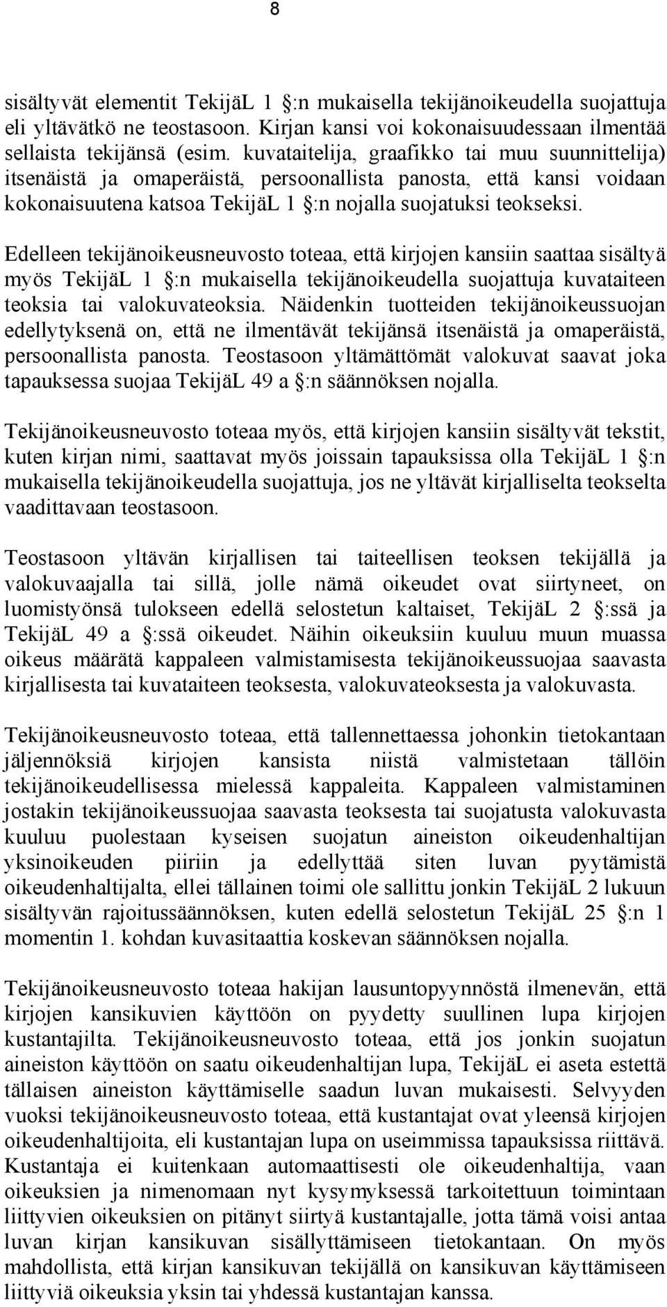 Edelleen tekijänoikeusneuvosto toteaa, että kirjojen kansiin saattaa sisältyä myös TekijäL 1 :n mukaisella tekijänoikeudella suojattuja kuvataiteen teoksia tai valokuvateoksia.