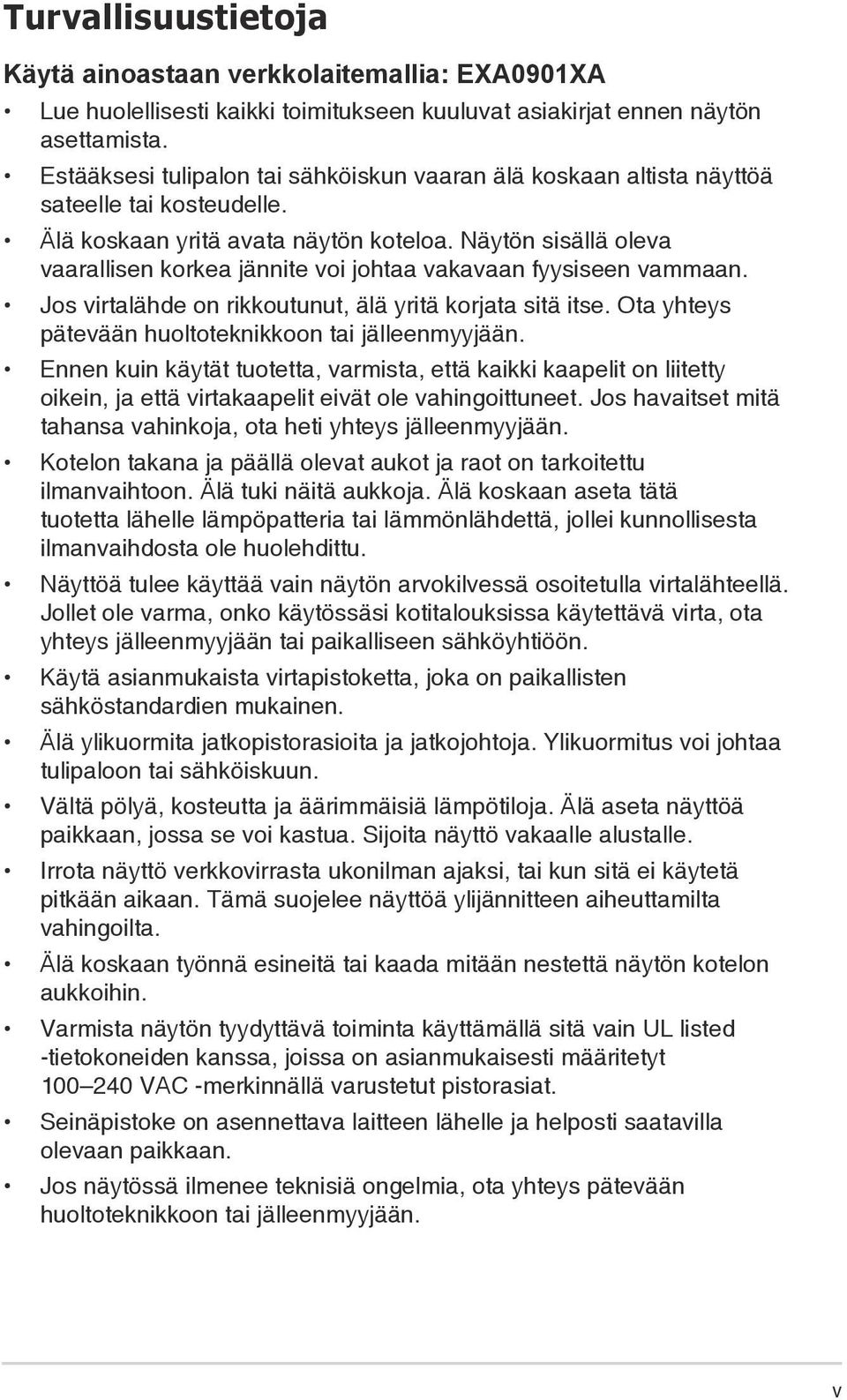 Näytön sisällä oleva vaarallisen korkea jännite voi johtaa vakavaan fyysiseen vammaan. Jos virtalähde on rikkoutunut, älä yritä korjata sitä itse.