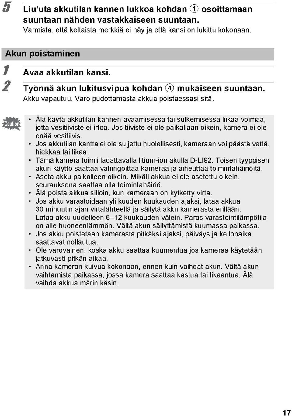 Älä käytä akkutilan kannen avaamisessa tai sulkemisessa liikaa voimaa, jotta vesitiiviste ei irtoa. Jos tiiviste ei ole paikallaan oikein, kamera ei ole enää vesitiivis.
