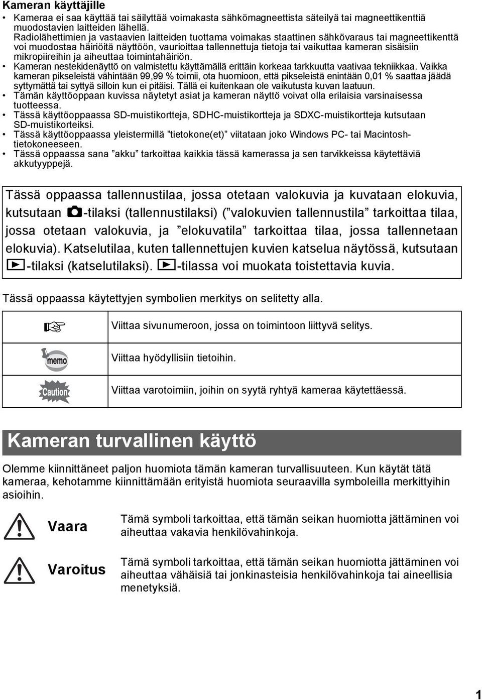 sisäisiin mikropiireihin ja aiheuttaa toimintahäiriön. Kameran nestekidenäyttö on valmistettu käyttämällä erittäin korkeaa tarkkuutta vaativaa tekniikkaa.
