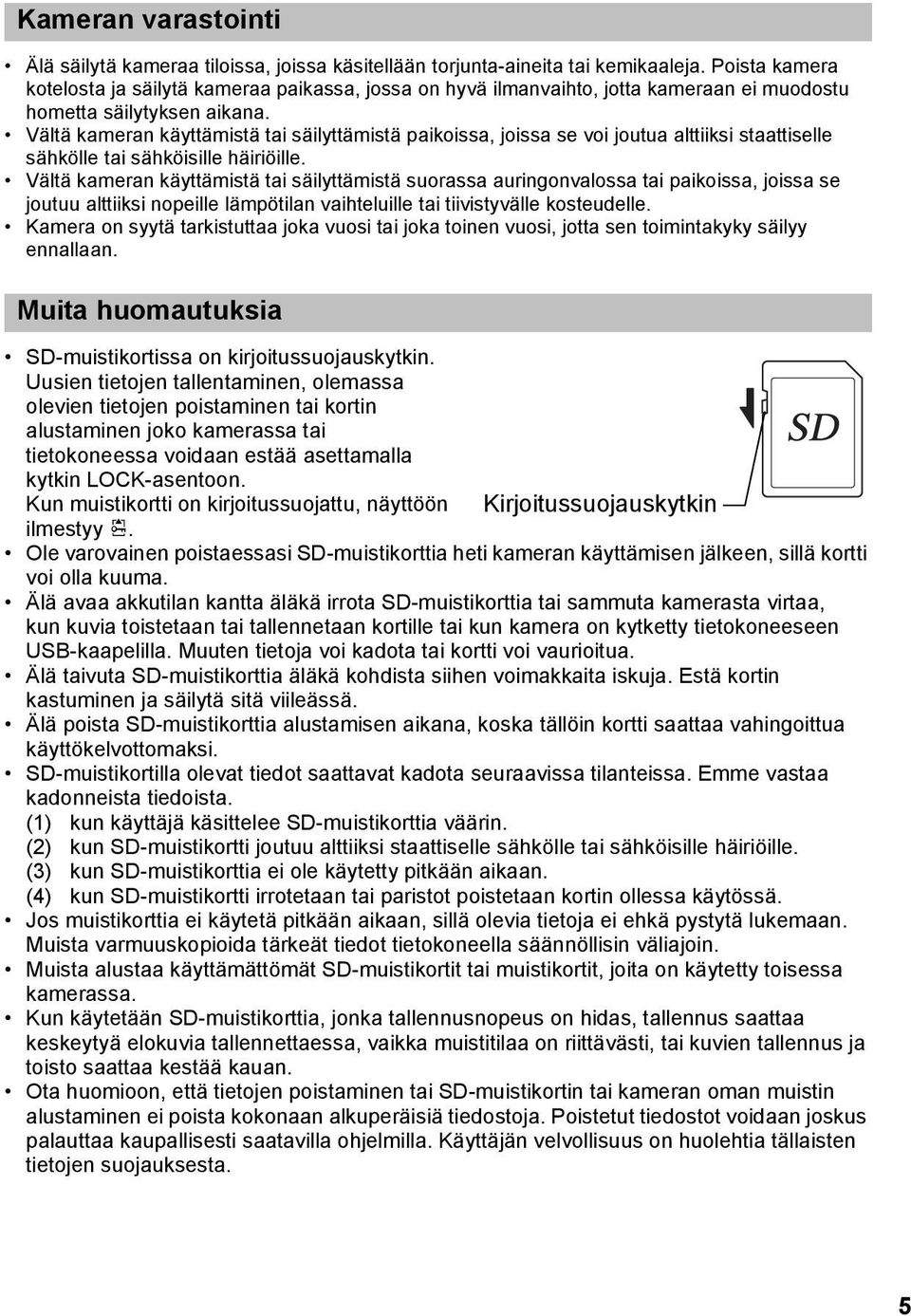 Vältä kameran käyttämistä tai säilyttämistä paikoissa, joissa se voi joutua alttiiksi staattiselle sähkölle tai sähköisille häiriöille.