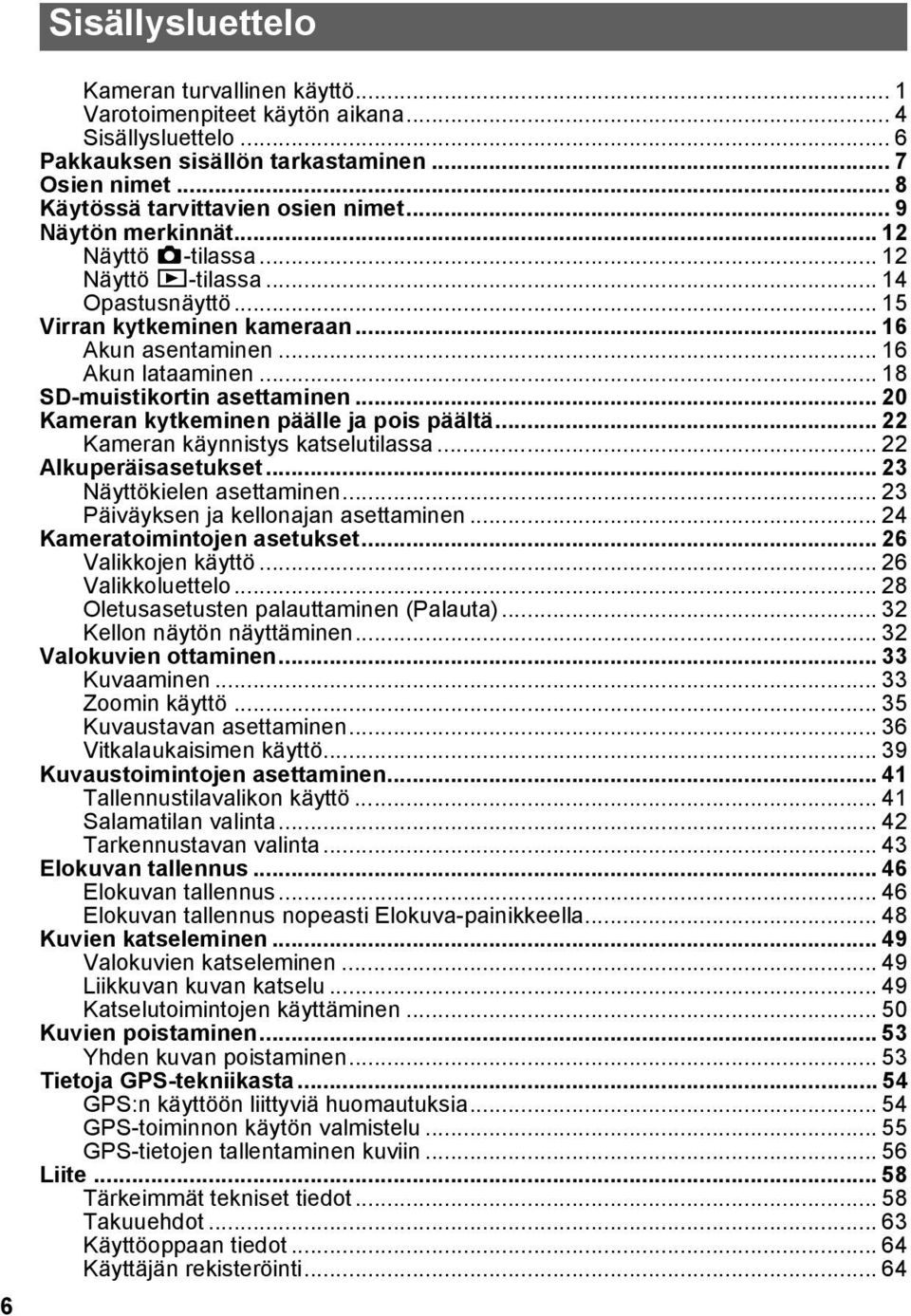 .. 20 Kameran kytkeminen päälle ja pois päältä... 22 Kameran käynnistys katselutilassa... 22 Alkuperäisasetukset... 23 Näyttökielen asettaminen... 23 Päiväyksen ja kellonajan asettaminen.