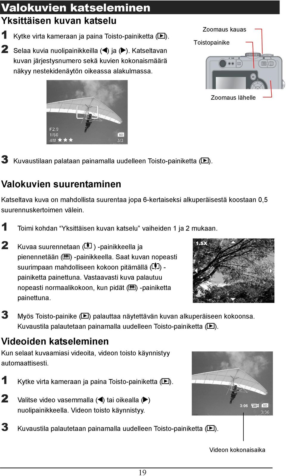 Zoomaus kauas Toistopainike Zoomaus lähelle OK 3 Kuvaustilaan palataan painamalla uudelleen Toisto-painiketta ( ).