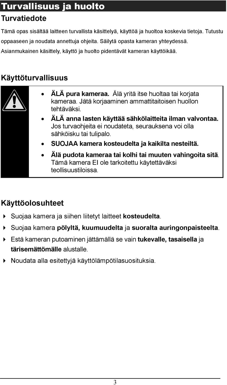 Jätä korjaaminen ammattitaitoisen huollon tehtäväksi. ÄLÄ anna lasten käyttää sähkölaitteita ilman valvontaa. Jos turvaohjeita ei noudateta, seurauksena voi olla sähköisku tai tulipalo.