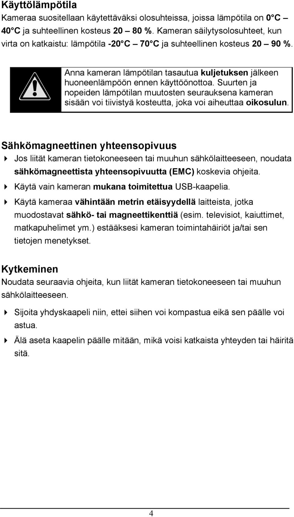 Suurten ja nopeiden lämpötilan muutosten seurauksena kameran sisään voi tiivistyä kosteutta, joka voi aiheuttaa oikosulun.