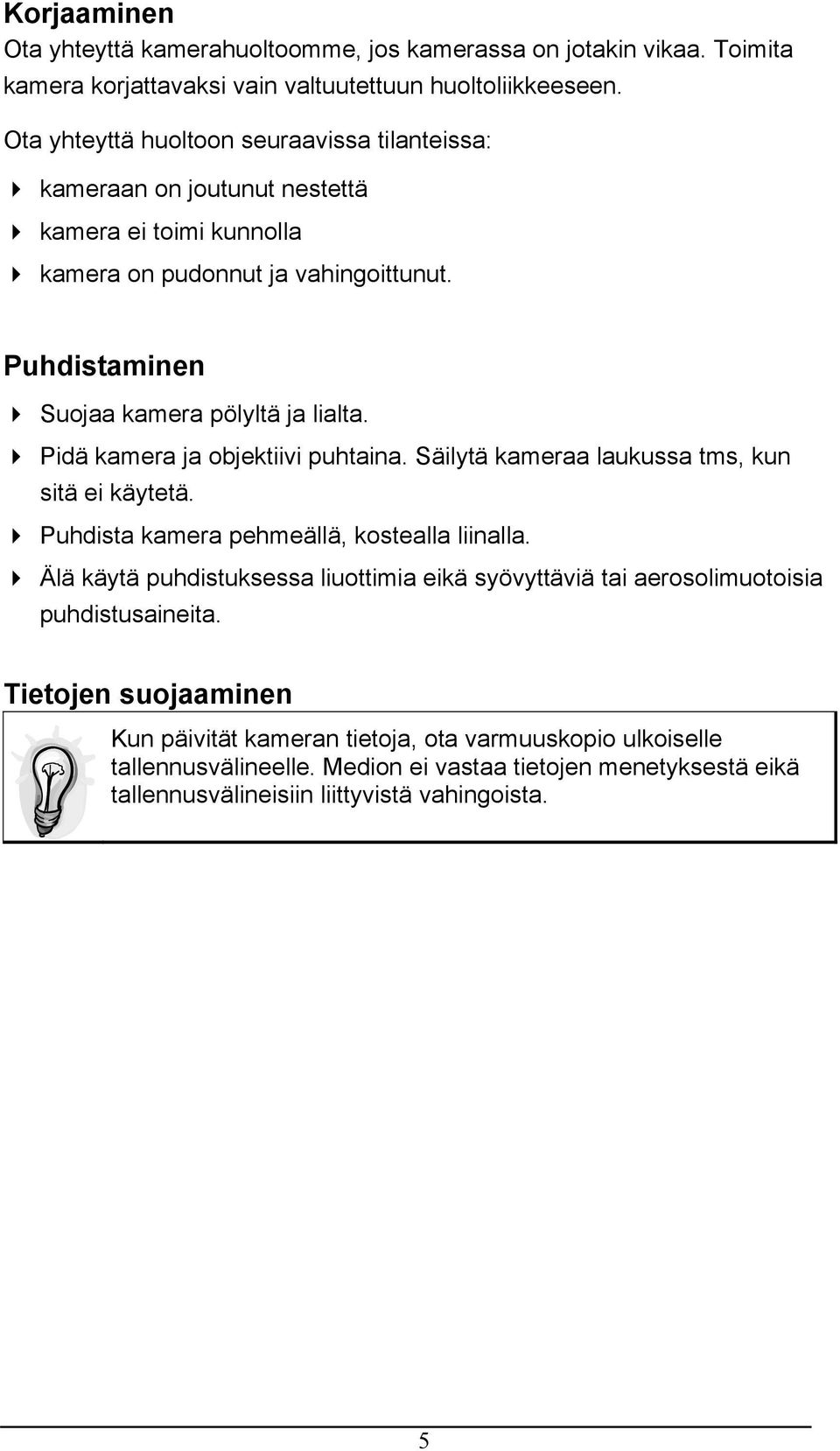 Pidä kamera ja objektiivi puhtaina. Säilytä kameraa laukussa tms, kun sitä ei käytetä. Puhdista kamera pehmeällä, kostealla liinalla.