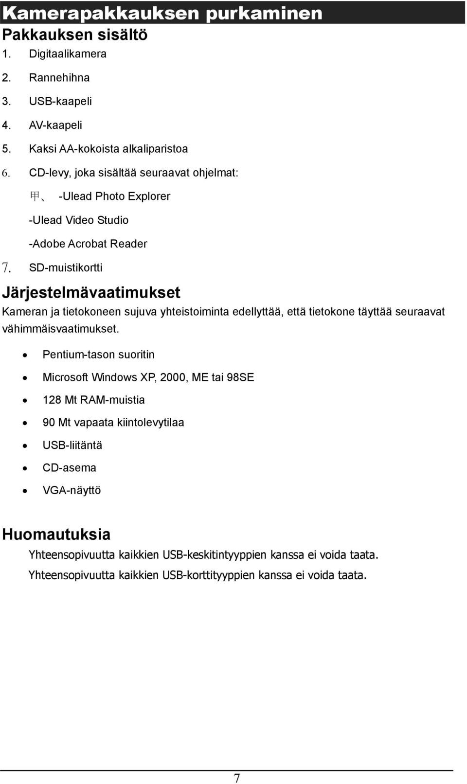 SD-muistikortti Järjestelmävaatimukset Kameran ja tietokoneen sujuva yhteistoiminta edellyttää, että tietokone täyttää seuraavat vähimmäisvaatimukset.