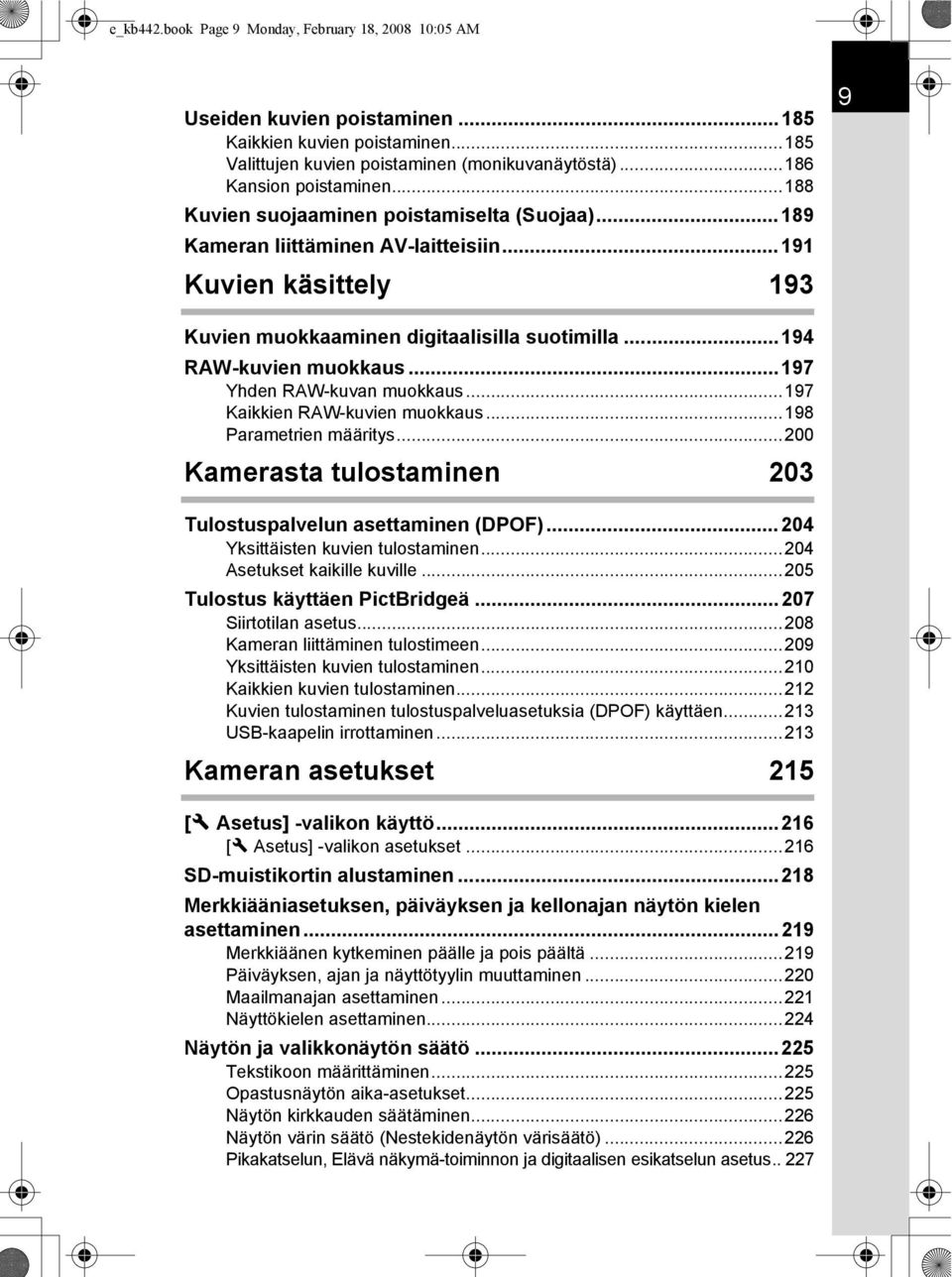 ..197 Yhden RAW-kuvan muokkaus...197 Kaikkien RAW-kuvien muokkaus...198 Parametrien määritys...200 Kamerasta tulostaminen 203 Tulostuspalvelun asettaminen (DPOF)...204 Yksittäisten kuvien tulostaminen.