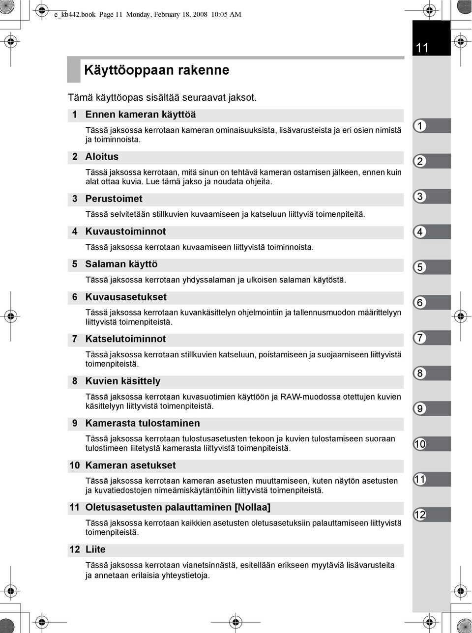 2 Aloitus Tässä jaksossa kerrotaan, mitä sinun on tehtävä kameran ostamisen jälkeen, ennen kuin alat ottaa kuvia. Lue tämä jakso ja noudata ohjeita.