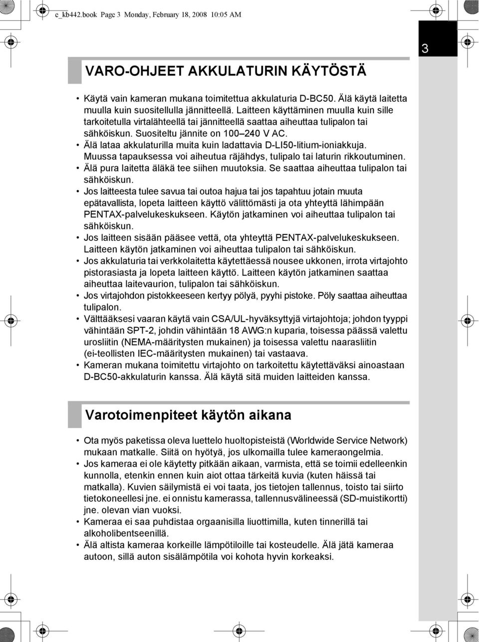 Suositeltu jännite on 100 240 V AC. Älä lataa akkulaturilla muita kuin ladattavia D-LI50-litium-ioniakkuja. Muussa tapauksessa voi aiheutua räjähdys, tulipalo tai laturin rikkoutuminen.