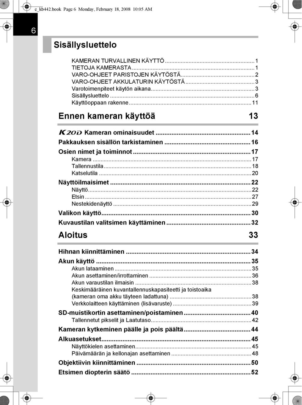 ..16 Osien nimet ja toiminnot...17 Kamera...17 Tallennustila...18 Katselutila...20 Näyttöilmaisimet...22 Näyttö...22 Etsin...27 Nestekidenäyttö...29 Valikon käyttö.