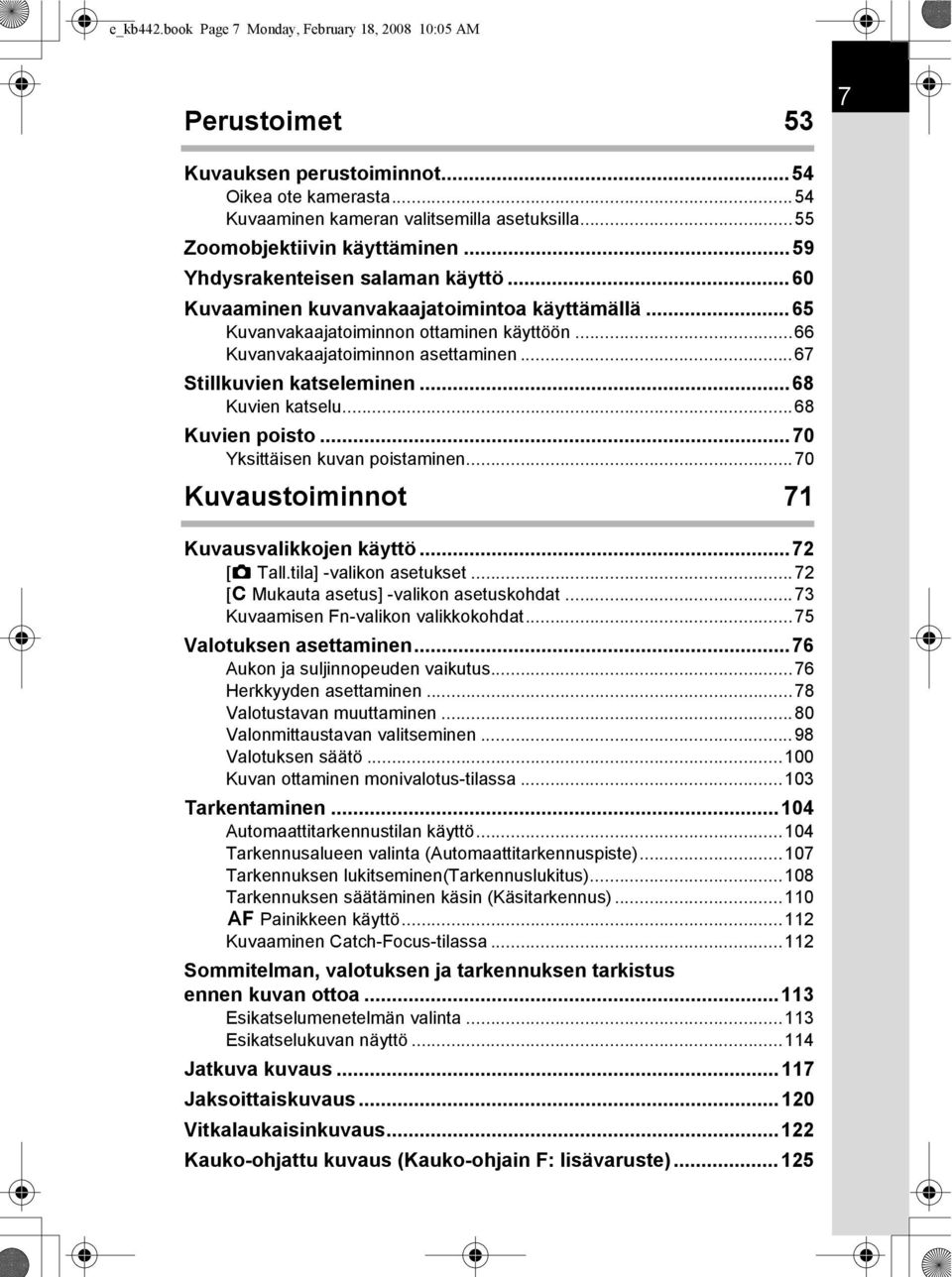 ..66 Kuvanvakaajatoiminnon asettaminen...67 Stillkuvien katseleminen...68 Kuvien katselu...68 Kuvien poisto...70 Yksittäisen kuvan poistaminen...70 Kuvaustoiminnot 71 Kuvausvalikkojen käyttö.