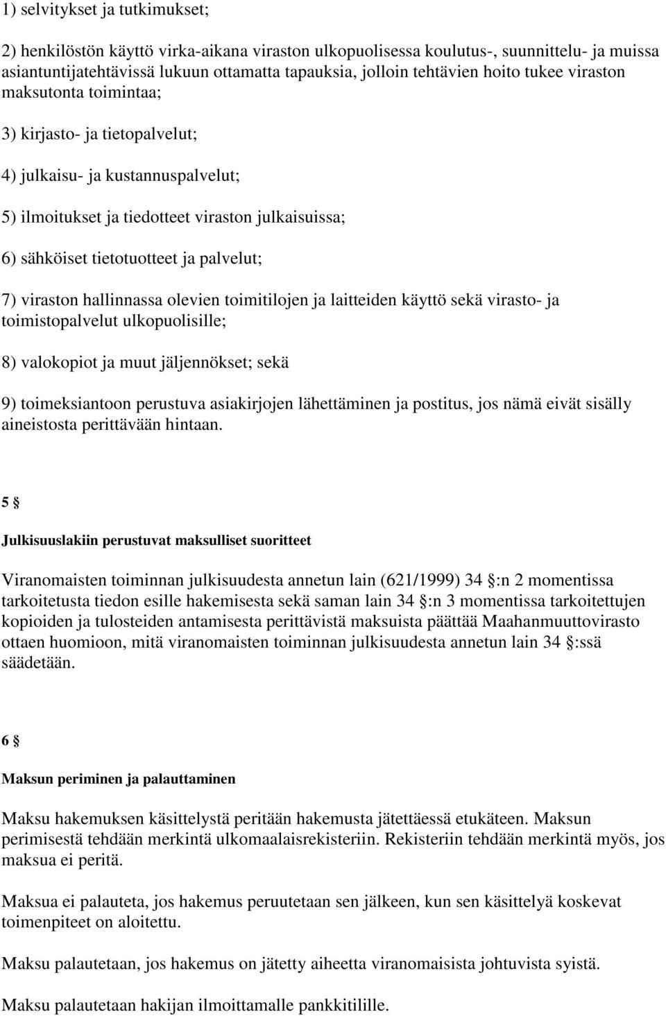 viraston hallinnassa olevien toimitilojen ja laitteiden käyttö sekä virasto- ja toimistopalvelut ulkopuolisille; 8) valokopiot ja muut jäljennökset; sekä 9) toimeksiantoon perustuva asiakirjojen