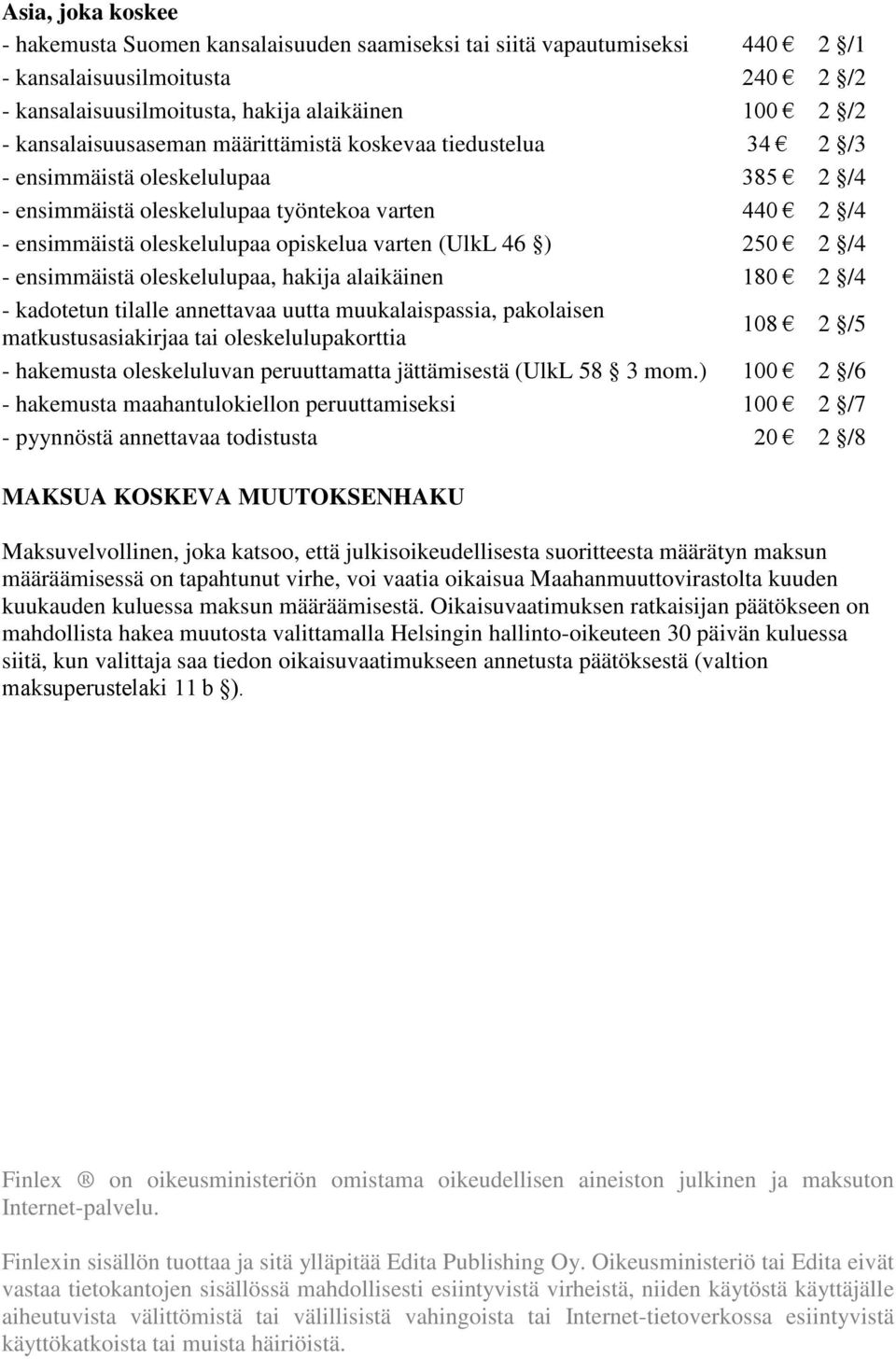 (UlkL 46 ) 250 2 /4 - ensimmäistä oleskelulupaa, hakija alaikäinen 180 2 /4 - kadotetun tilalle annettavaa uutta muukalaispassia, pakolaisen matkustusasiakirjaa tai oleskelulupakorttia 108 2 /5 -