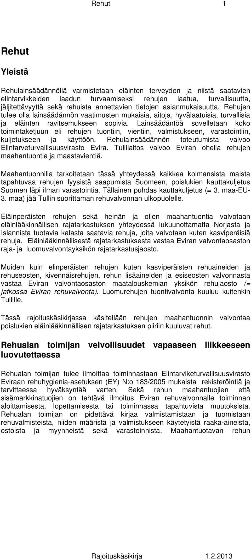 Lainsäädäntöä sovelletaan koko toimintaketjuun eli rehujen tuontiin, vientiin, valmistukseen, varastointiin, kuljetukseen ja käyttöön.