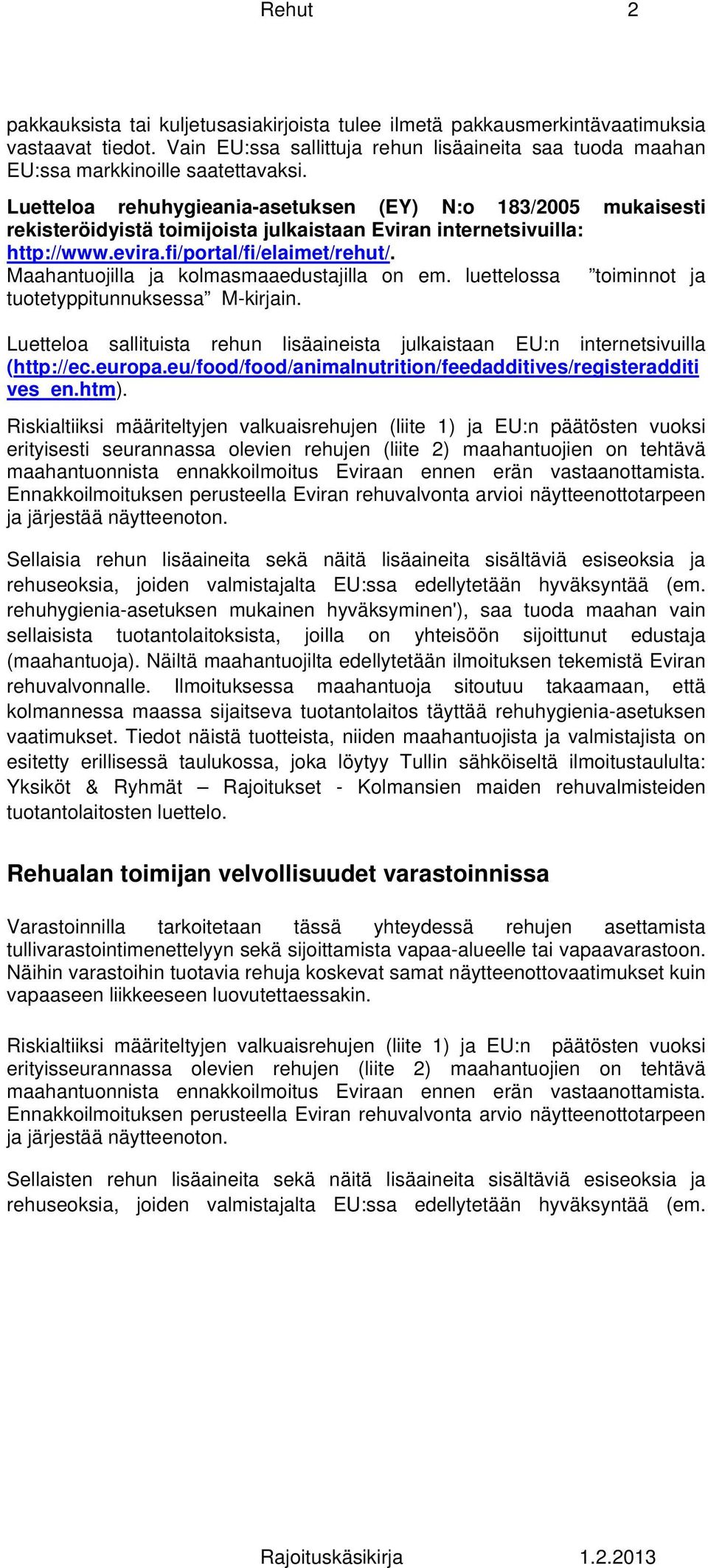 Maahantuojilla ja kolmasmaaedustajilla on em. luettelossa toiminnot ja tuotetyppitunnuksessa M-kirjain. Luetteloa sallituista rehun lisäaineista julkaistaan EU:n internetsivuilla (http://ec.europa.