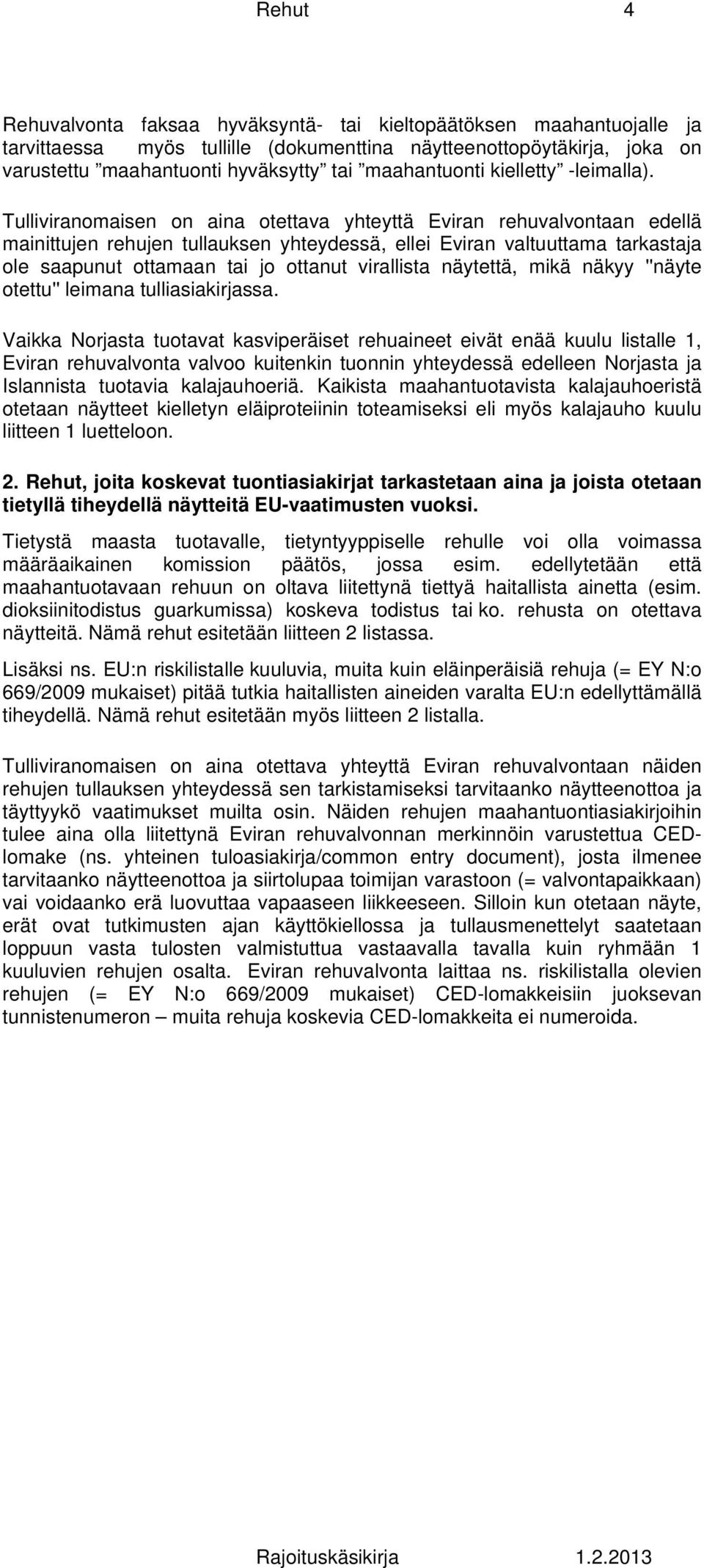 Tulliviranomaisen on aina otettava yhteyttä Eviran rehuvalvontaan edellä mainittujen rehujen tullauksen yhteydessä, ellei Eviran valtuuttama tarkastaja ole saapunut ottamaan tai jo ottanut virallista