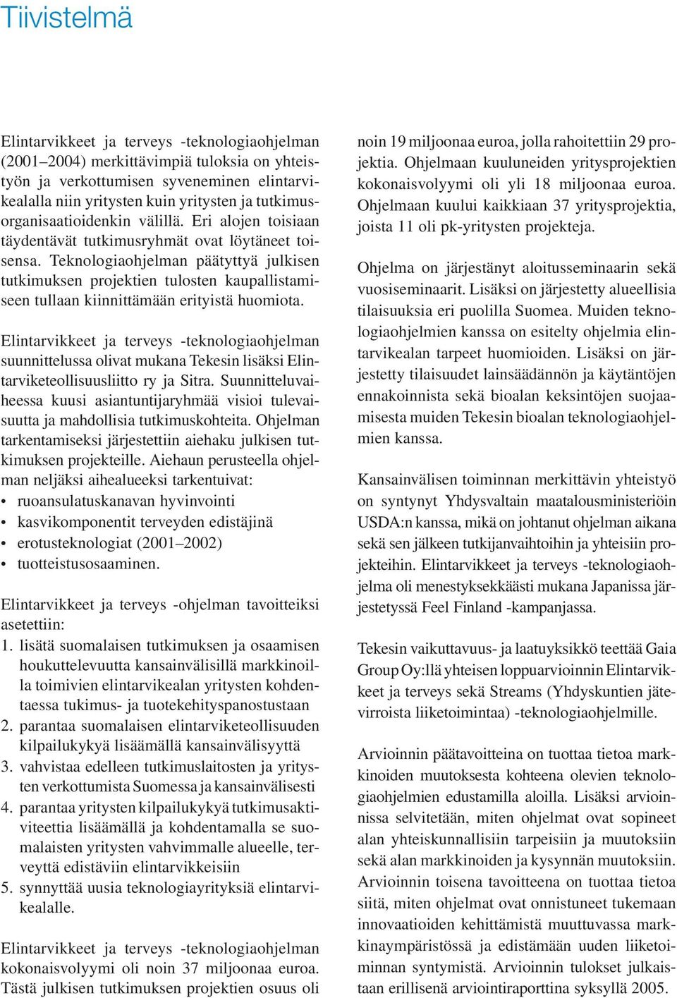 Teknologiaohjelman päätyttyä julkisen tutkimuksen projektien tulosten kaupallistamiseen tullaan kiinnittämään erityistä huomiota.