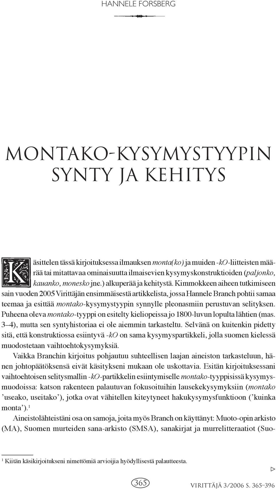 Kimmokkeen aiheen tutkimiseen sain vuoden 2005 Virittäjän ensimmäisestä artikkelista, jossa Hannele Branch pohtii samaa teemaa ja esittää montako-kysymystyypin synnylle pleonasmiin perustuvan