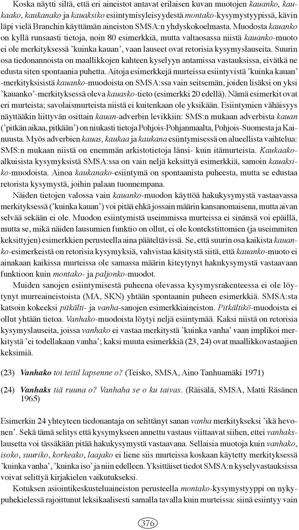 Muodosta kauanko on kyllä runsaasti tietoja, noin 80 esimerkkiä, mutta valtaosassa niistä kauanko-muoto ei ole merkityksessä ʼkuinka kauanʼ, vaan lauseet ovat retorisia kysymyslauseita.