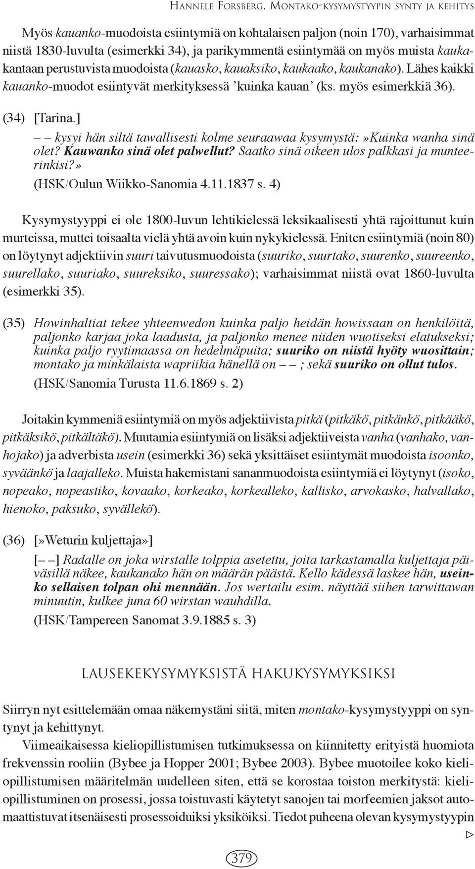 (34) [Tarina.] kysyi hän siltä tawallisesti kolme seuraawaa kysymystä:»kuinka wanha sinä olet? Kauwanko sinä olet palwellut? Saatko sinä oikeen ulos palkkasi ja munteerinkisi?