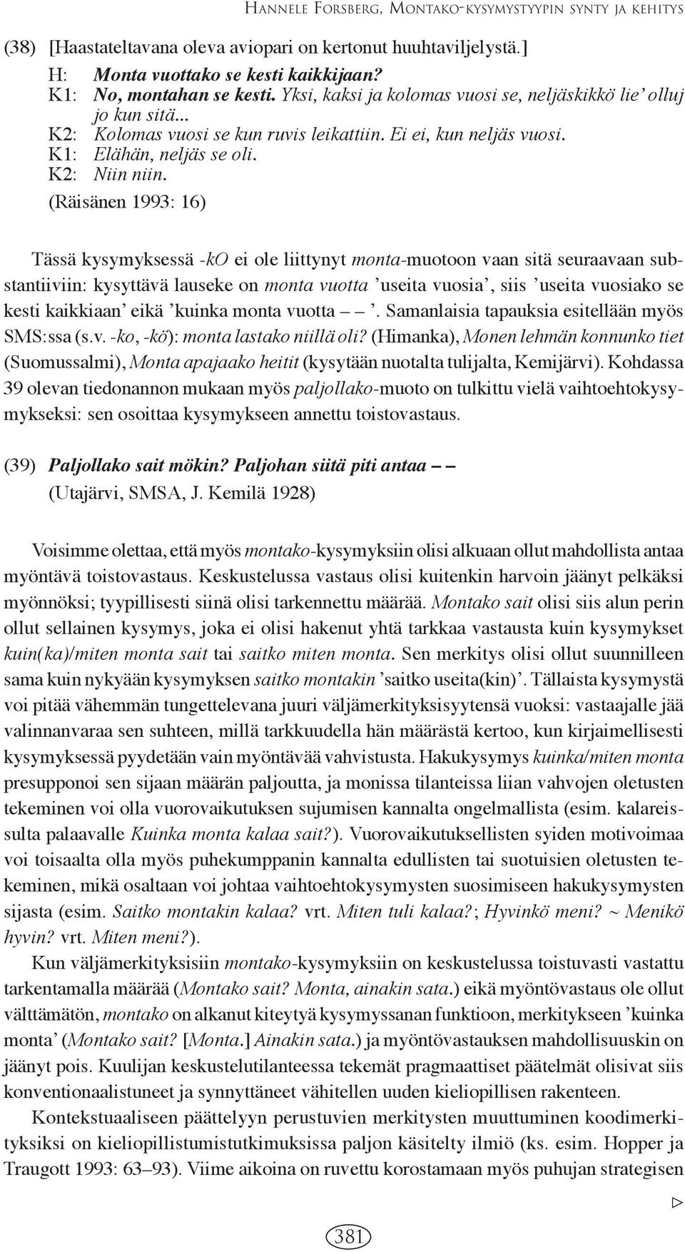 (Räisänen 1993: 16) Tässä kysymyksessä -ko ei ole liittynyt monta-muotoon vaan sitä seuraavaan substantiiviin: kysyttävä lauseke on monta vuotta ʼuseita vuosiaʼ, siis ʼuseita vuosiako se kesti