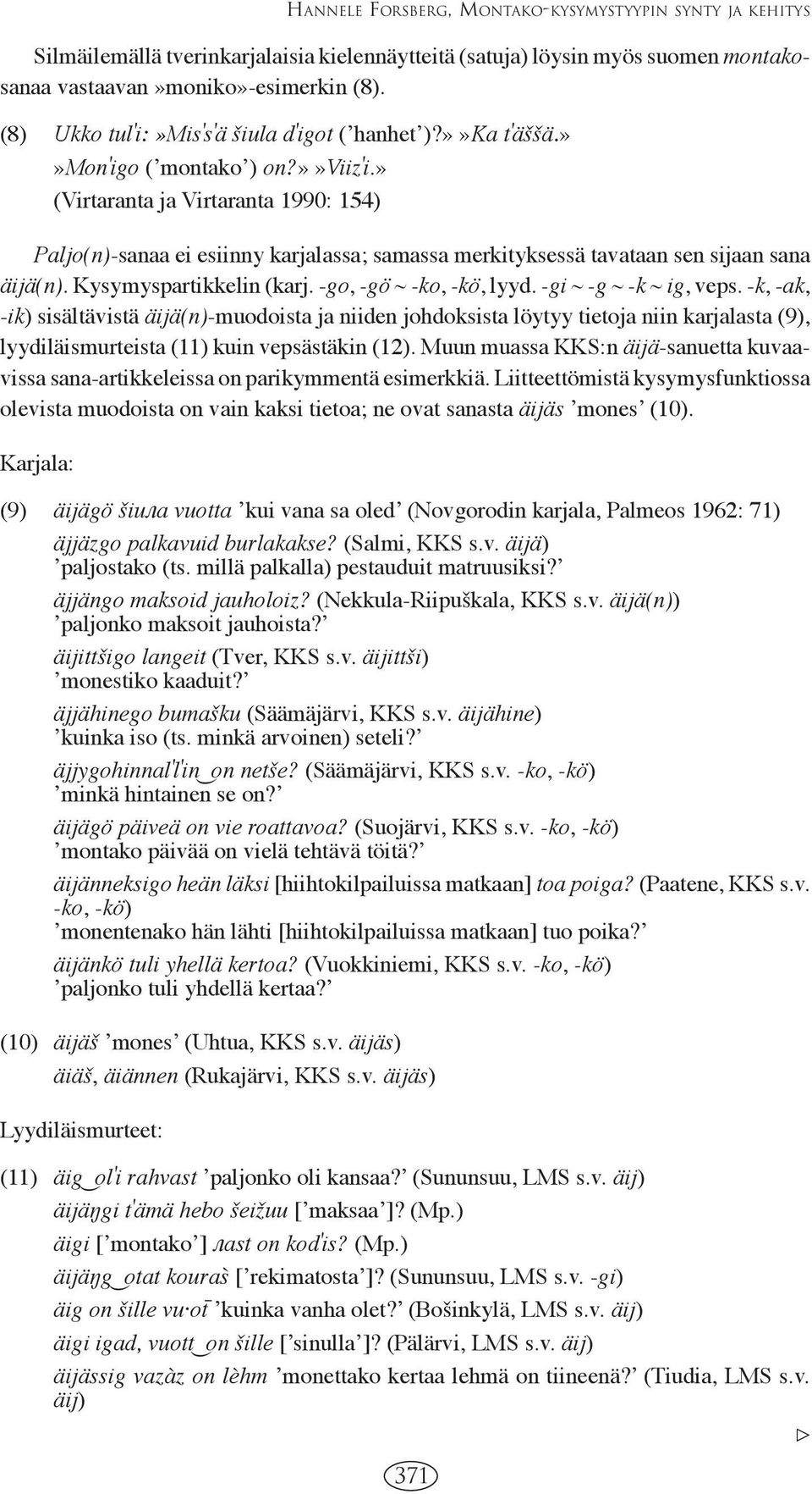 » (Virtaranta ja Virtaranta 1990: 154) Paljo(n)-sanaa ei esiinny karjalassa; samassa merkityksessä tavataan sen sijaan sana äijä(n). Kysymyspartikkelin (karj. -go, -gö ~ -ko, -kö, lyyd.