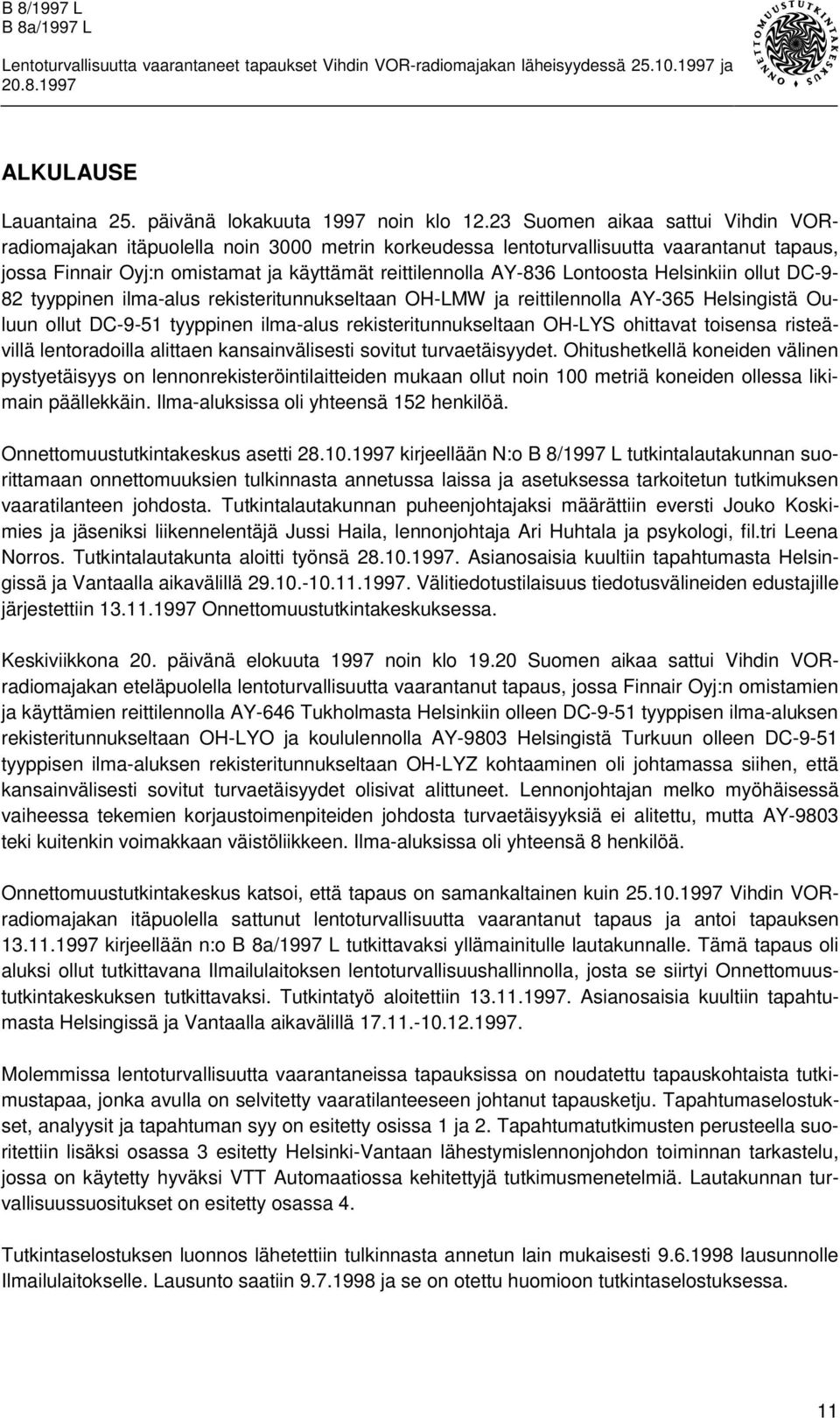 Lontoosta Helsinkiin ollut DC-9-82 tyyppinen ilma-alus rekisteritunnukseltaan OH-LMW ja reittilennolla AY-365 Helsingistä Ouluun ollut DC-9-51 tyyppinen ilma-alus rekisteritunnukseltaan OH-LYS