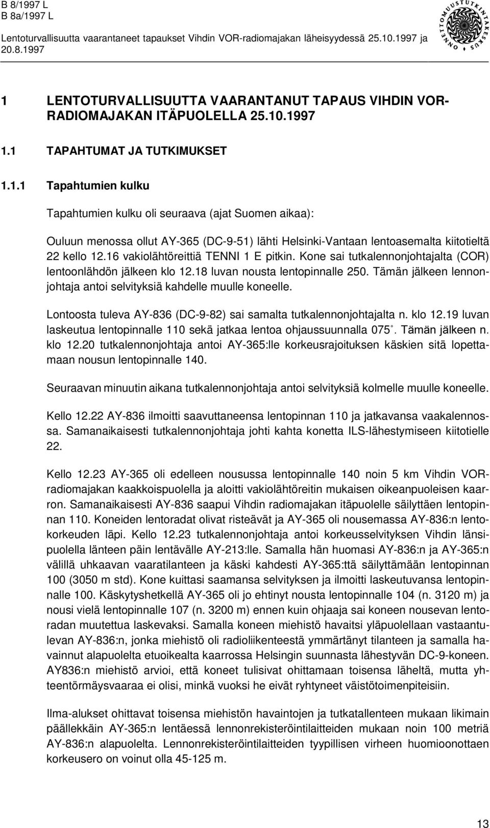 Tämän jälkeen lennonjohtaja antoi selvityksiä kahdelle muulle koneelle. Lontoosta tuleva AY-836 (DC-9-82) sai samalta tutkalennonjohtajalta n. klo 12.