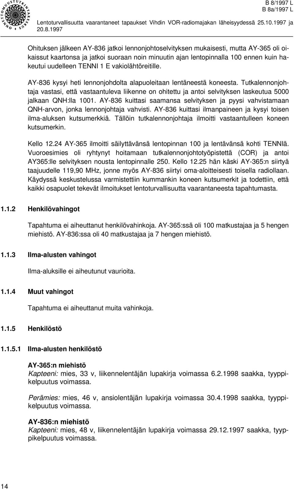 Tutkalennonjohtaja vastasi, että vastaantuleva liikenne on ohitettu ja antoi selvityksen laskeutua 5000 jalkaan QNH:lla 1001.